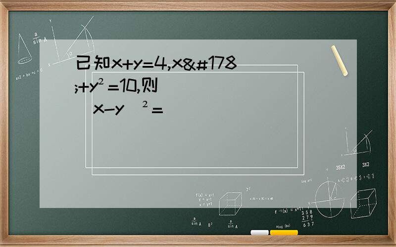 已知x+y=4,x²+y²=10,则(x-y)²=( )