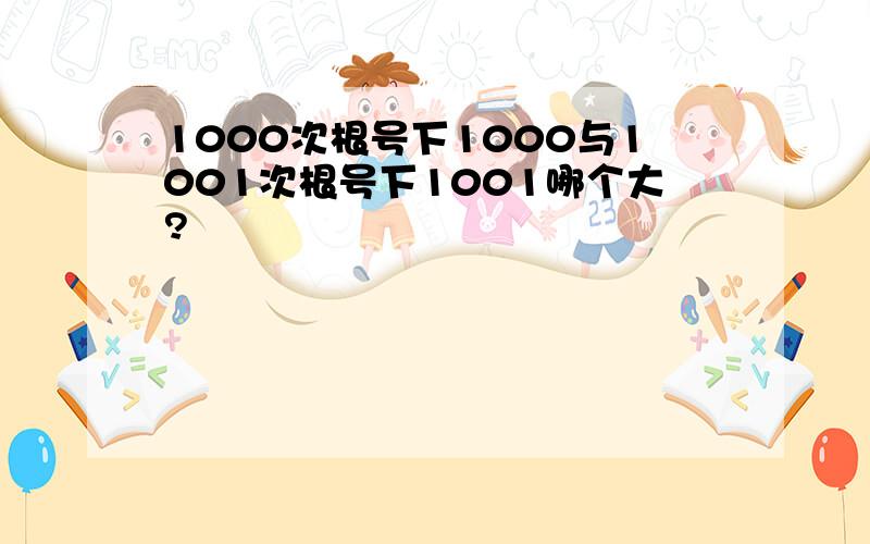 1000次根号下1000与1001次根号下1001哪个大?