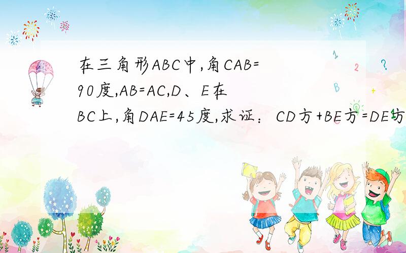 在三角形ABC中,角CAB=90度,AB=AC,D、E在BC上,角DAE=45度,求证：CD方+BE方=DE方
