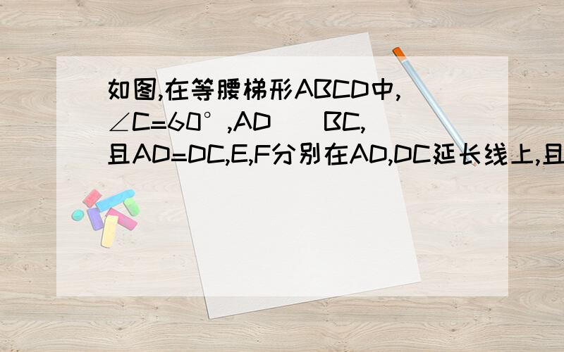 如图,在等腰梯形ABCD中,∠C=60°,AD||BC,且AD=DC,E,F分别在AD,DC延长线上,且DE=CF,AF,BE交于点P.我想问一下BP=AD吗
