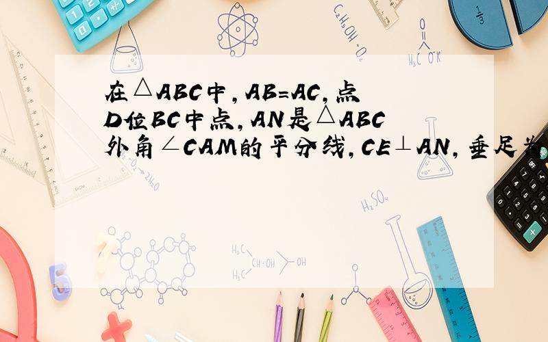 在△ABC中,AB=AC,点D位BC中点,AN是△ABC外角∠CAM的平分线,CE⊥AN,垂足为点E,求证：四边形ADCE为矩形