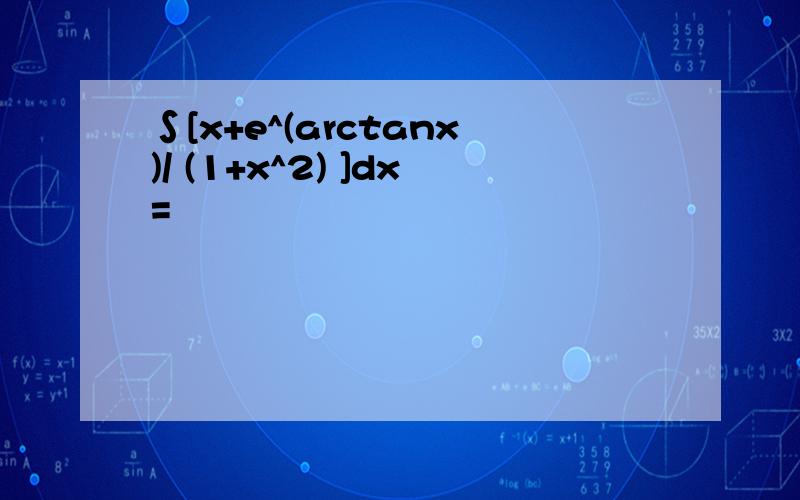 ∫[x+e^(arctanx)/ (1+x^2) ]dx=
