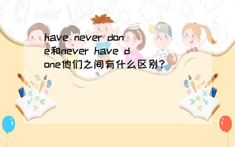 have never done和never have done他们之间有什么区别?