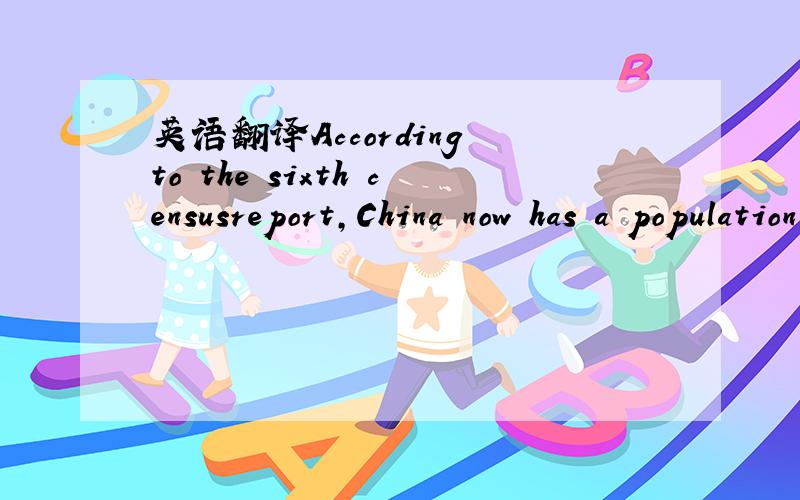 英语翻译According to the sixth censusreport,China now has a population of 1.37 billion.这样翻译对吗?
