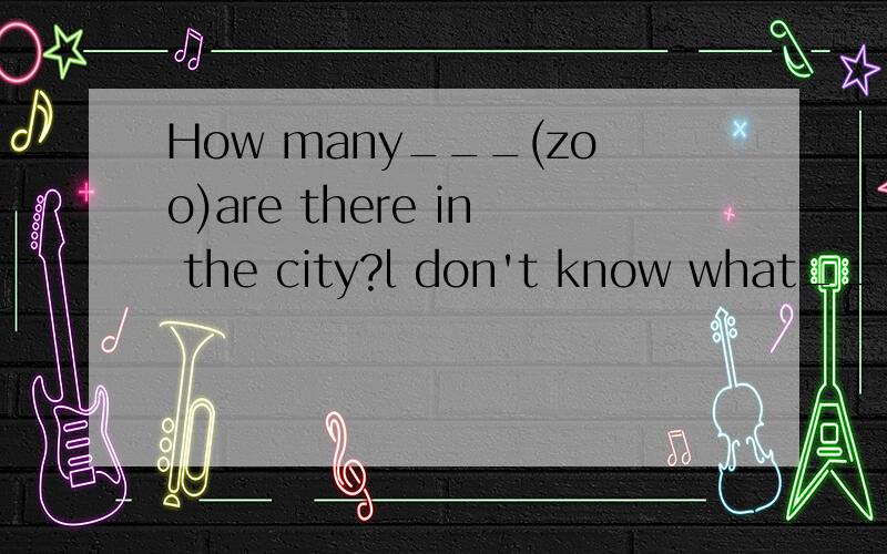 How many___(zoo)are there in the city?l don't know what____(do)next.Why not___(take)a taxi to go there?Let's___（be）quiet,OK?__Why do you like giraffes?—Because they aye____(interest)