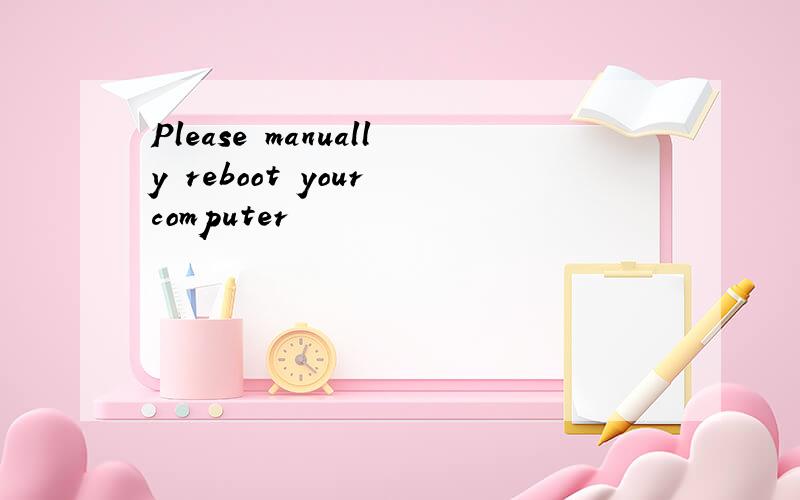 Please manually reboot your computer