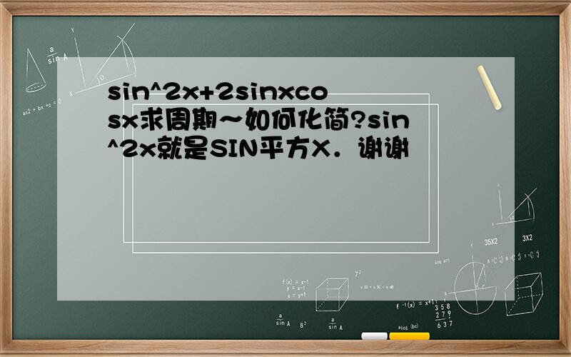 sin^2x+2sinxcosx求周期～如何化简?sin^2x就是SIN平方X．谢谢