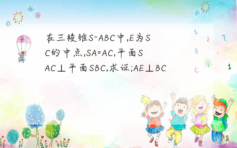 在三棱锥S-ABC中,E为SC的中点,SA=AC,平面SAC⊥平面SBC,求证;AE⊥BC