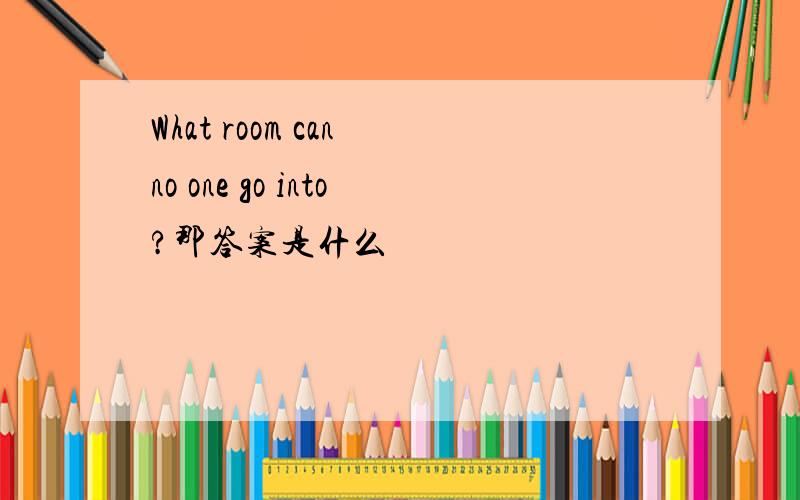What room can no one go into?那答案是什么