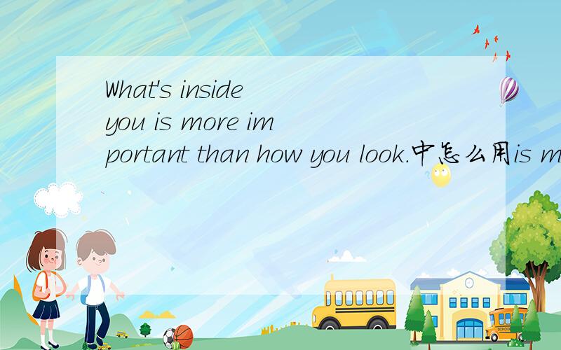 What's inside you is more important than how you look.中怎么用is more