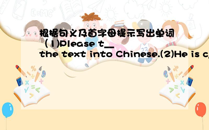 根据句义及首字母提示写出单词（1)Please t__ the text into Chinese.(2)He is c__ studying abroad next year.(3)I donnot like the places that are too t__.(4)It is very c__ to go shopping in the supermarket