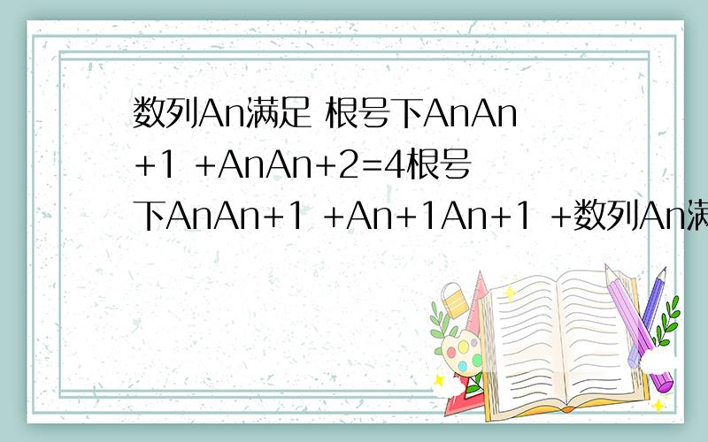 数列An满足 根号下AnAn+1 +AnAn+2=4根号下AnAn+1 +An+1An+1 +数列An满足根号下AnAn+1 +AnAn+2=4根号下AnAn+1 +An+1An+1 +3根号下AnAn+1 且A1=1 A2=8 求An通项公式