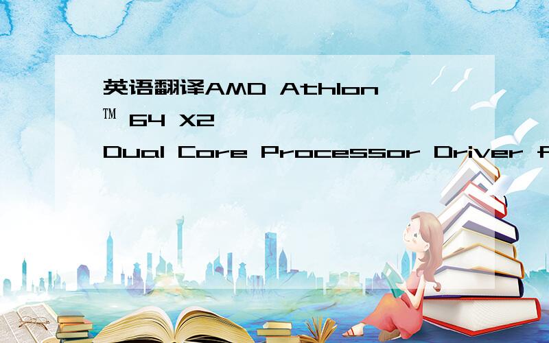 英语翻译AMD Athlon™ 64 X2 Dual Core Processor Driver for Windows XP and Windows Server 2003 Version (x86 and x64 exe) 1.3.2.0053 - Allows the system to automatically adjust the CPU speed,voltage and power combination that match the instanta