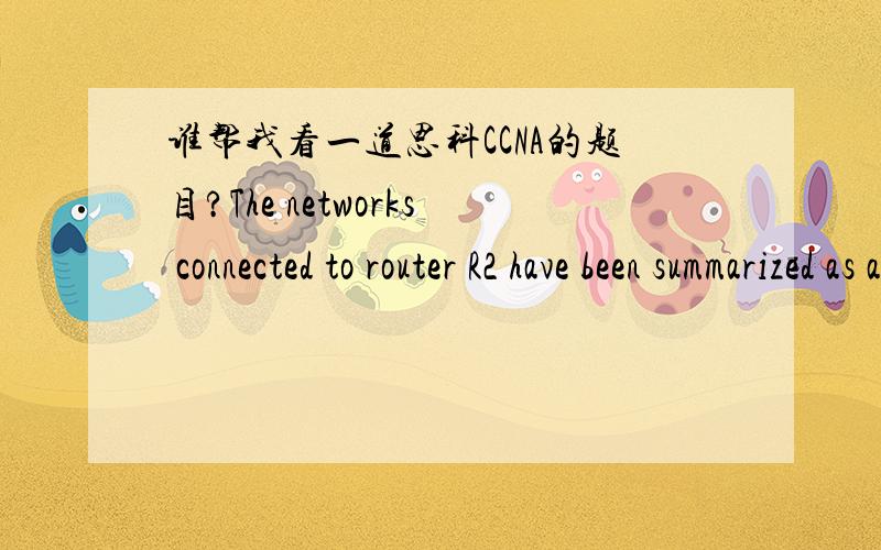 谁帮我看一道思科CCNA的题目?The networks connected to router R2 have been summarized as a 192.168.176.0/21 routeand sent to R1.Which two packet destination addresses will R1 forward to R2?(Choose two.)还有一张图,图的意思大概是