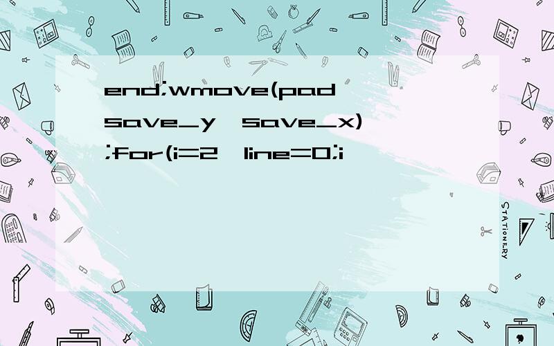 end;wmove(pad,save_y,save_x);for(i=2,line=0;i