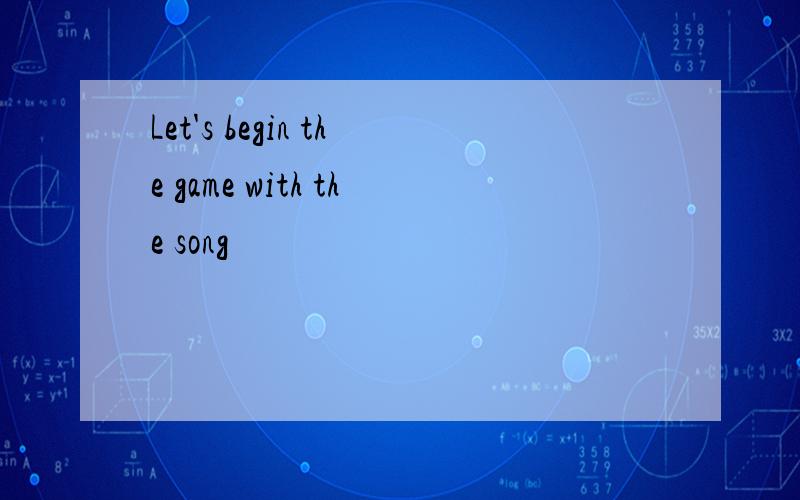 Let's begin the game with the song