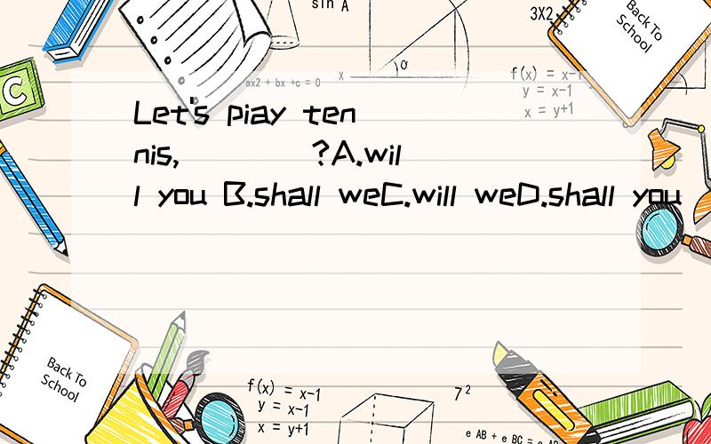 Let's piay tennis,____?A.will you B.shall weC.will weD.shall you