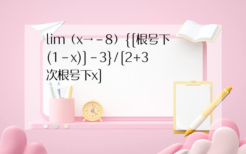 lim（x→-8）{[根号下(1-x)]-3}/[2+3次根号下x]