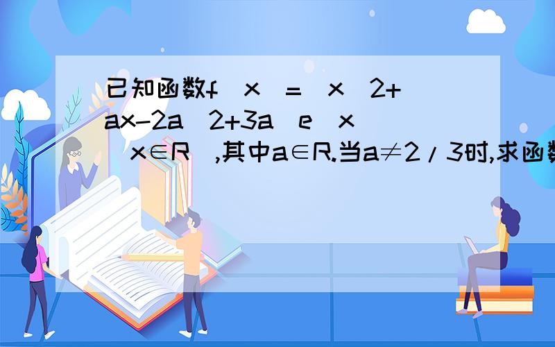 已知函数f(x)=(x^2+ax-2a^2+3a)e^x(x∈R),其中a∈R.当a≠2/3时,求函数f(x)的单调区间与极值