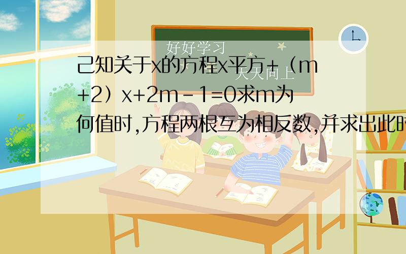 己知关于x的方程x平方+（m+2）x+2m-1=0求m为何值时,方程两根互为相反数,并求出此时方程的解.