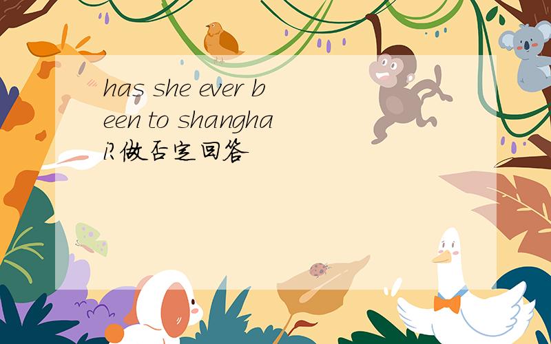 has she ever been to shanghai?做否定回答