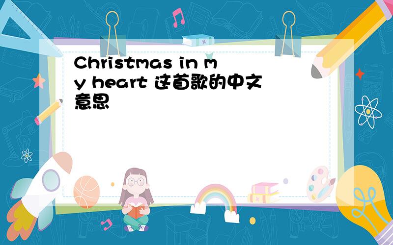 Christmas in my heart 这首歌的中文意思