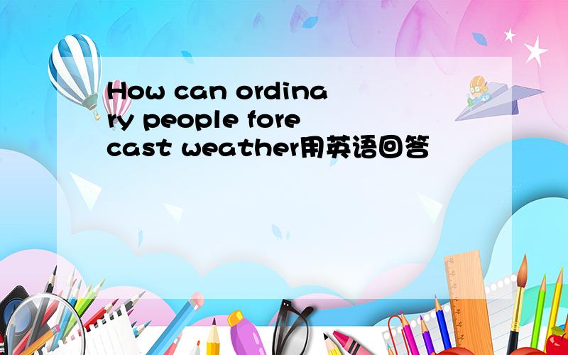 How can ordinary people forecast weather用英语回答