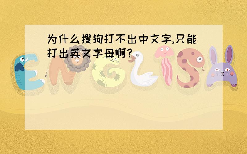 为什么搜狗打不出中文字,只能打出英文字母啊?
