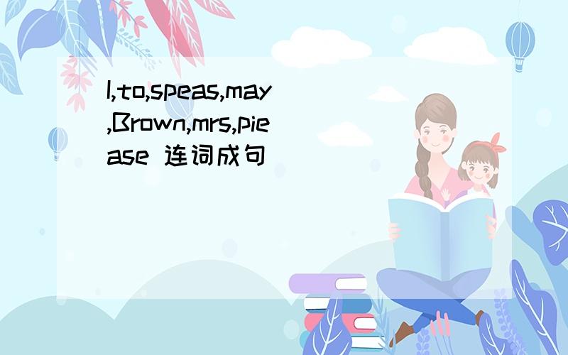 I,to,speas,may,Brown,mrs,piease 连词成句