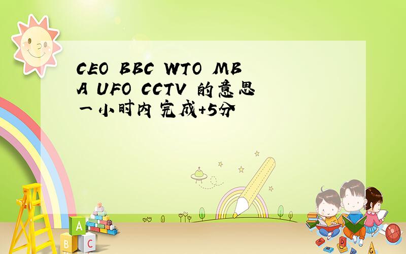CEO BBC WTO MBA UFO CCTV 的意思一小时内完成+5分