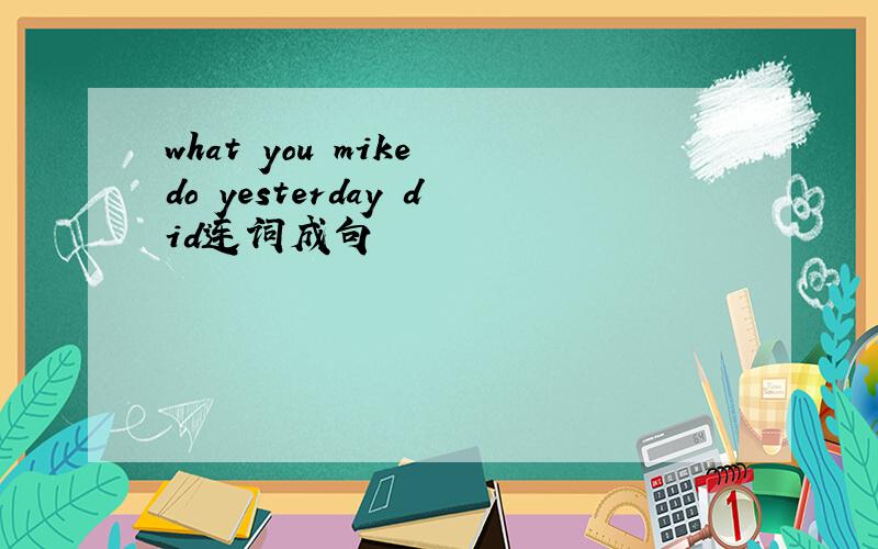 what you mike do yesterday did连词成句
