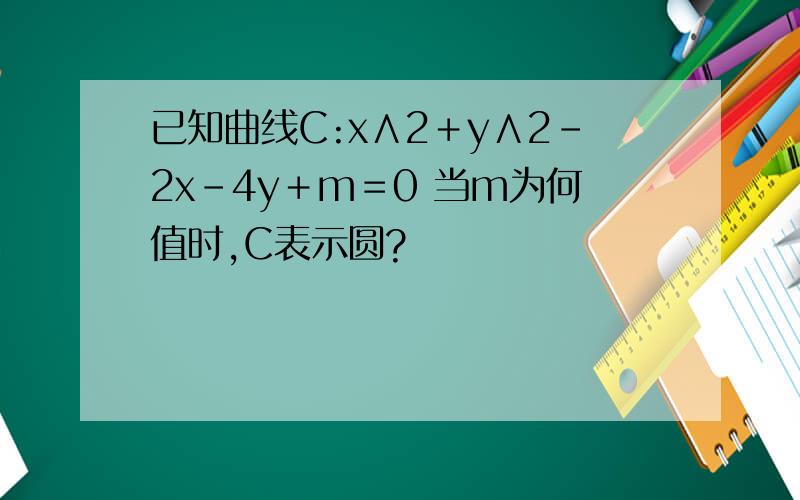 已知曲线C:x∧2＋y∧2－2x－4y＋m＝0 当m为何值时,C表示圆?
