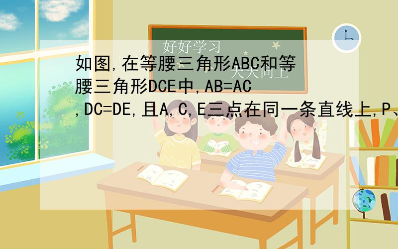 如图,在等腰三角形ABC和等腰三角形DCE中,AB=AC,DC=DE,且A,C,E三点在同一条直线上,P、Q、M分别为BC、CE、AD的中点,求证：MP=MQ