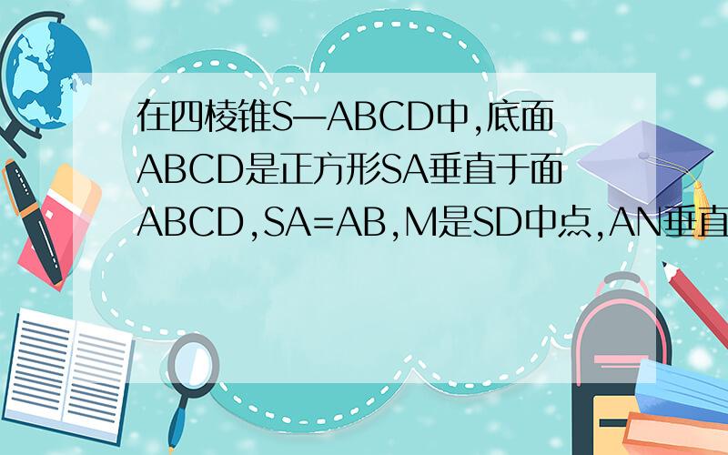 在四棱锥S—ABCD中,底面ABCD是正方形SA垂直于面ABCD,SA=AB,M是SD中点,AN垂直于SC证SB平行面ACM