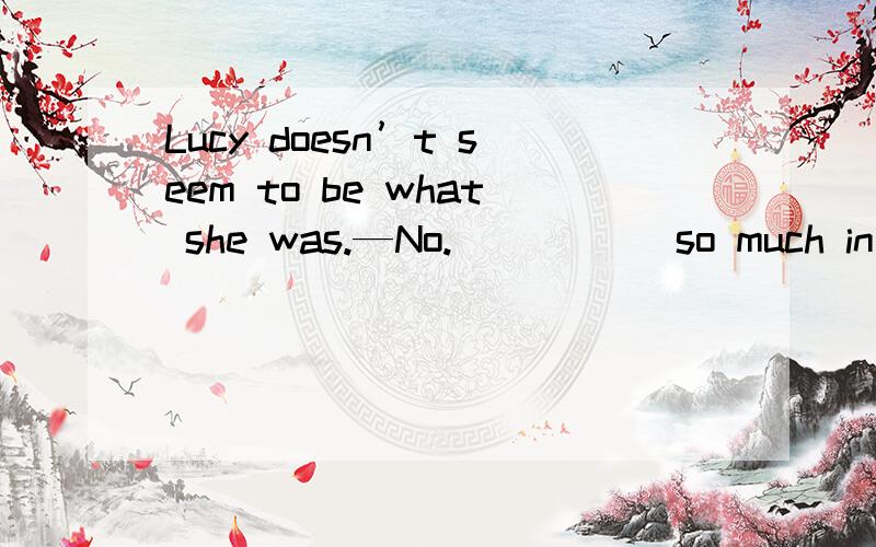 Lucy doesn’t seem to be what she was.—No._____ so much in the war has made her more thoughtful.A Seen B Her seeing C Having seen D to have seen为什么选B 我选的C