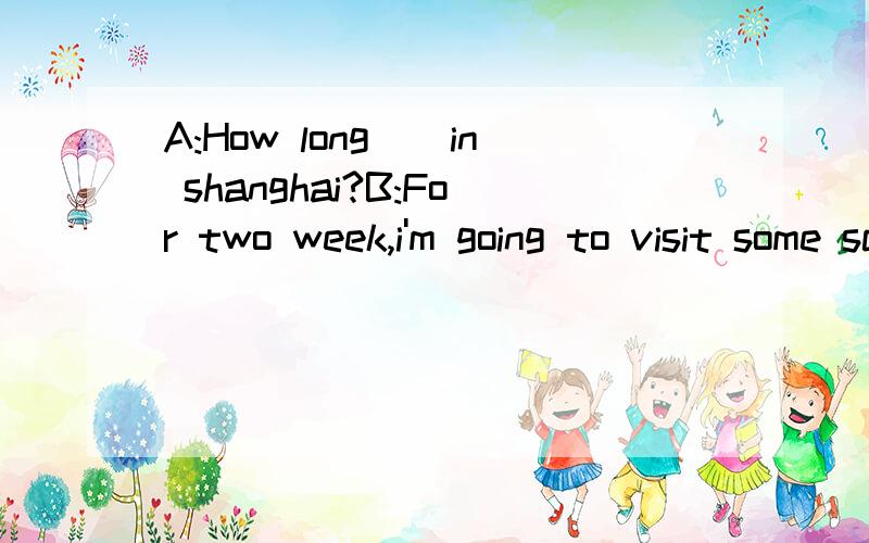 A:How long__in shanghai?B:For two week,i'm going to visit some schools in shanghai.A did you stay B do you stay C have you stay D are you staying为什么选择D项ABC项为什么错误啊~BC两项do和have有什么区别啊