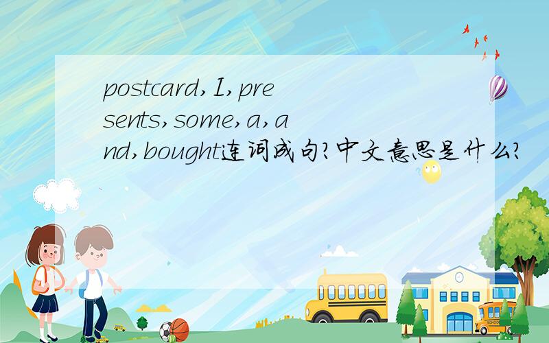 postcard,I,presents,some,a,and,bought连词成句?中文意思是什么?