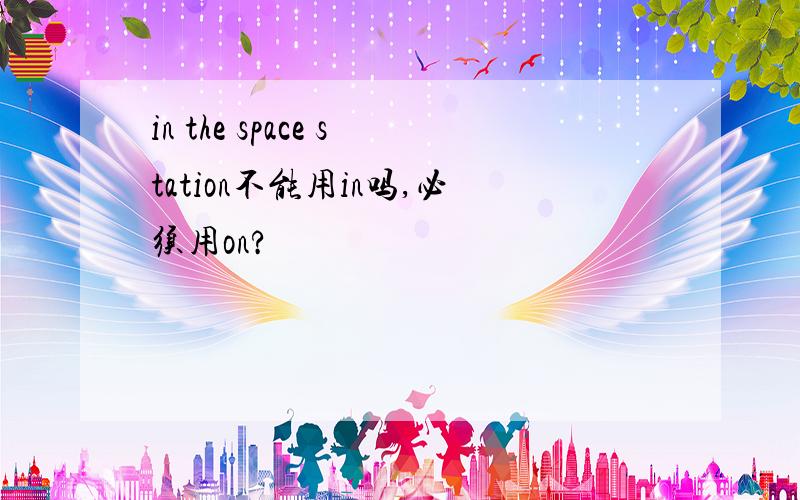 in the space station不能用in吗,必须用on?