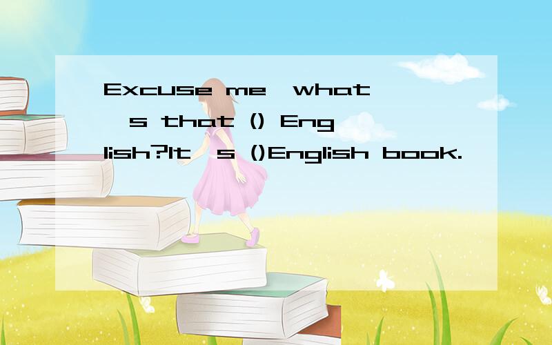 Excuse me,what's that () English?It's ()English book.