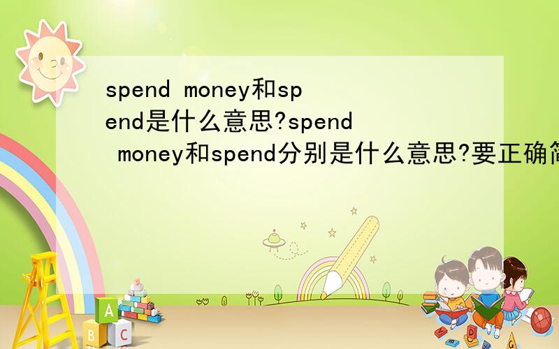 spend money和spend是什么意思?spend money和spend分别是什么意思?要正确简单的说法
