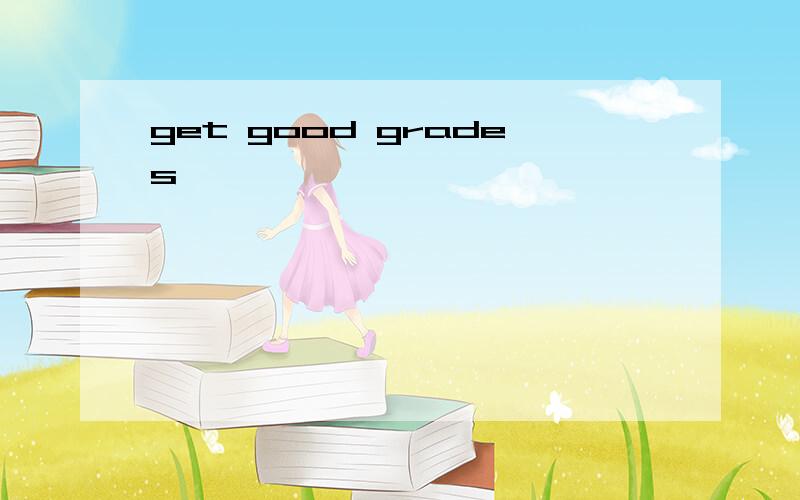 get good grades