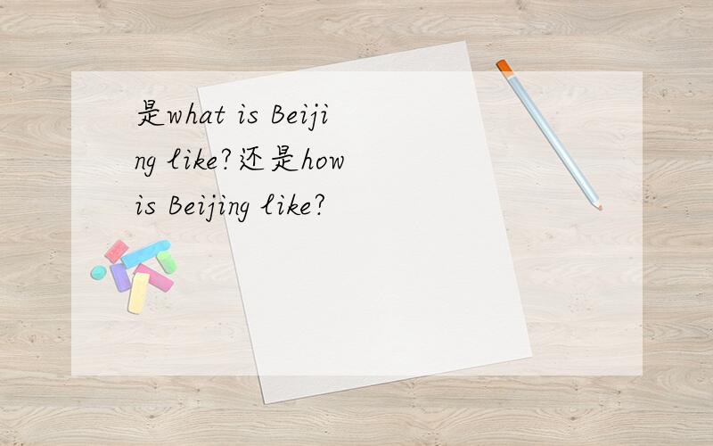 是what is Beijing like?还是how is Beijing like?