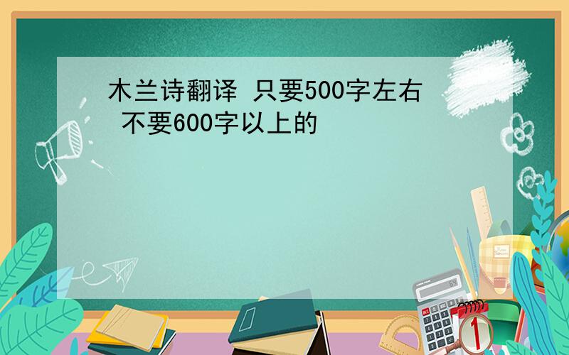木兰诗翻译 只要500字左右 不要600字以上的