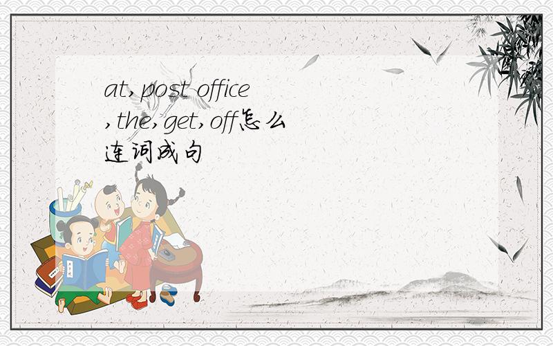 at,post office,the,get,off怎么连词成句