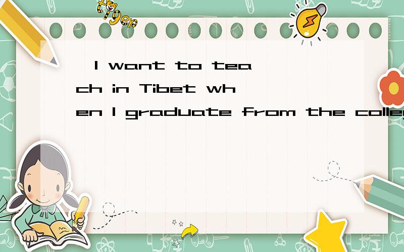 –I want to teach in Tibet when I graduate from the college.--Me too.Teachers __________very much