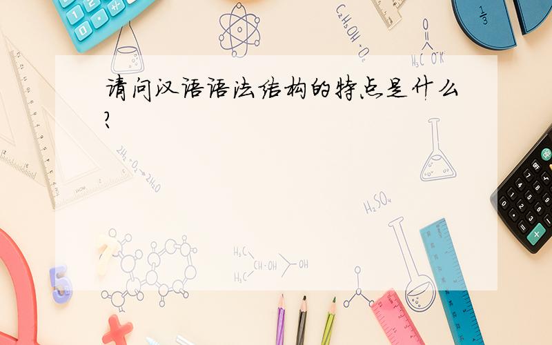 请问汉语语法结构的特点是什么?