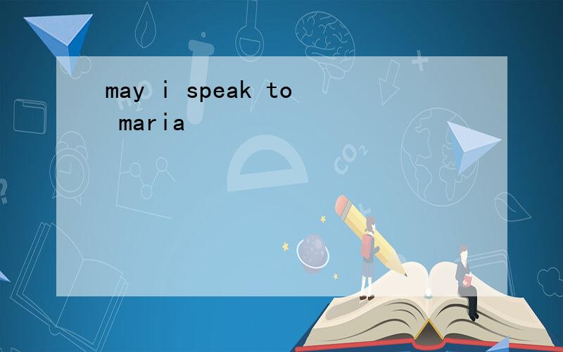 may i speak to maria