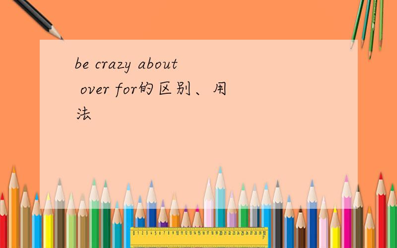 be crazy about over for的区别、用法