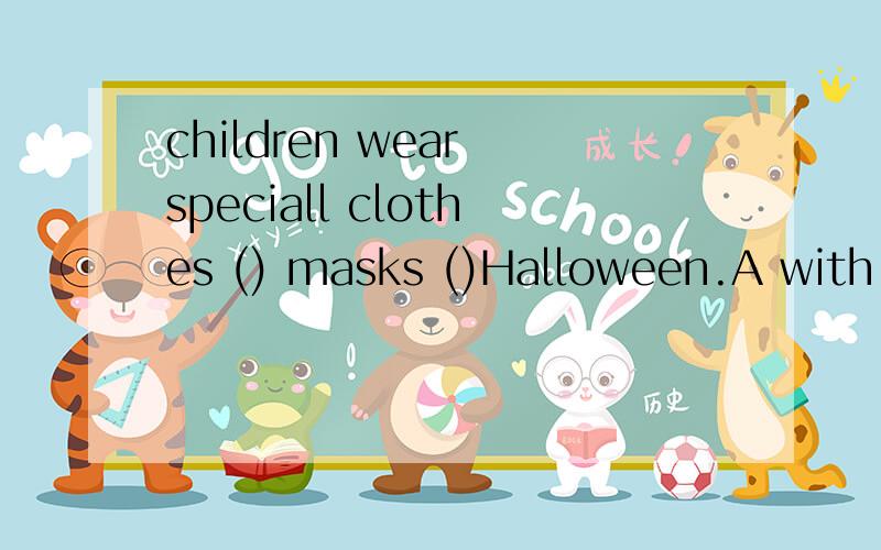 children wear speciall clothes () masks ()Halloween.A with at B on from C at to D on to