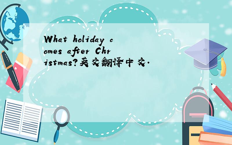 What holiday comes after Christmas?英文翻译中文.